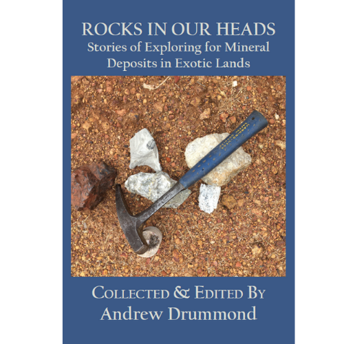 Rocks in Our Heads : Stories of Exploring for Mineral Deposits in Exotic Lands, collected & edited by Andrew Drummond