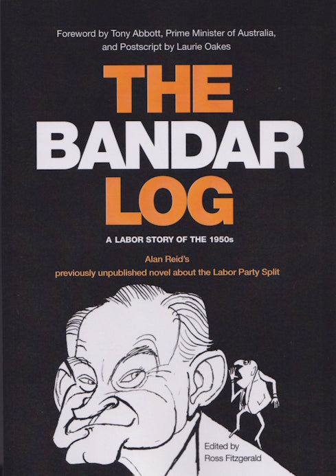 The Bandar-Log: A Labor Story of the 1950s Alan Reid's Previously Unpublished Novel about the Labor Split by Dr Alan Reid and edited by Ross Fitzgerald