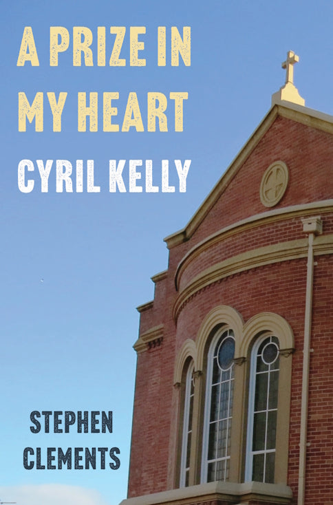 A Prize in My Heart - Cyril Kelly by Stephen Clements