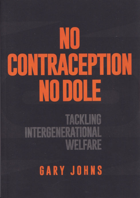 No contraception, no dole : Tackling intergenerational welfare by Gary Johns