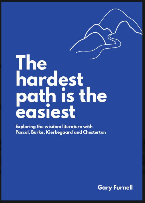 The Hardest Path is the Easiest : Exploring the Wisdom Literature with Pascal, Burke, Kierkegaard and Chesterton by Gary Furnell