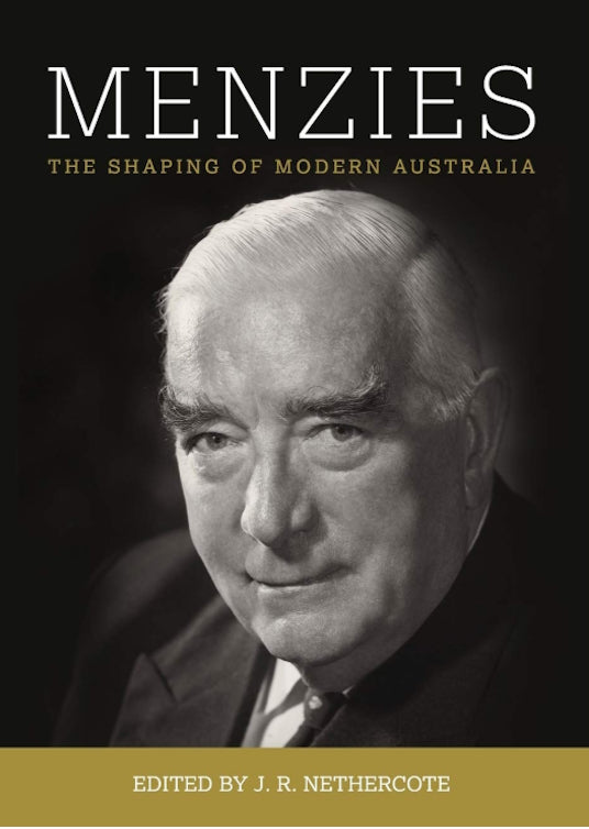 Menzies : The Shaping of Modern Australia edited by John R. Nethercote