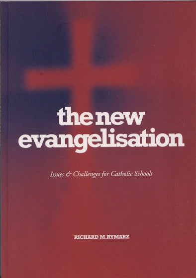 The New Evangelization : Issues and Challenges for Catholic Schools by Richard Rymarz