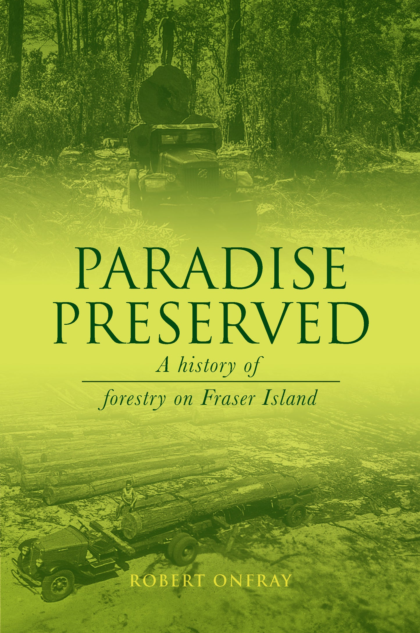 Paradise Preserved : A History of Forestry on Fraser Island by Robert Onfray