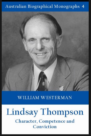 Lindsay Thompson : Character, Competence and Conviction by William Westerman (Australian Biographical Monographs No 4)