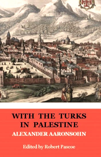 With the Turks in Palestine by Alexander Aaronsohn