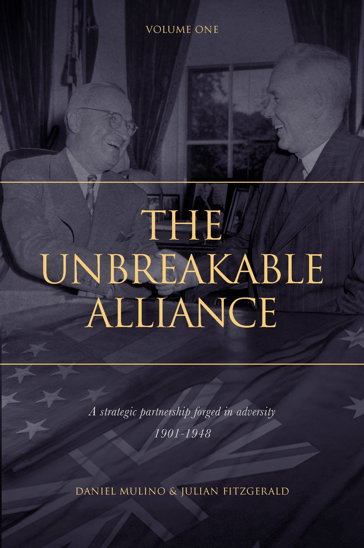 The Unbreakable Alliance : The United States of America Presidents and Australian Prime Ministers. Volume 1, Daniel Mulino and Julian Fitzgerald