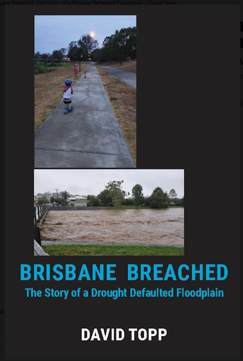 Brisbane Breached : The Story of a Drought Defaulted Floodplain by David Topp