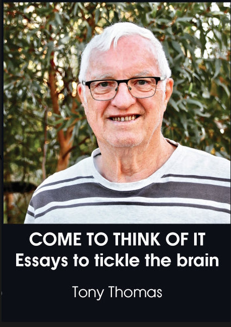 Come to think of it : essays to tickle the brain by Tony Thomas