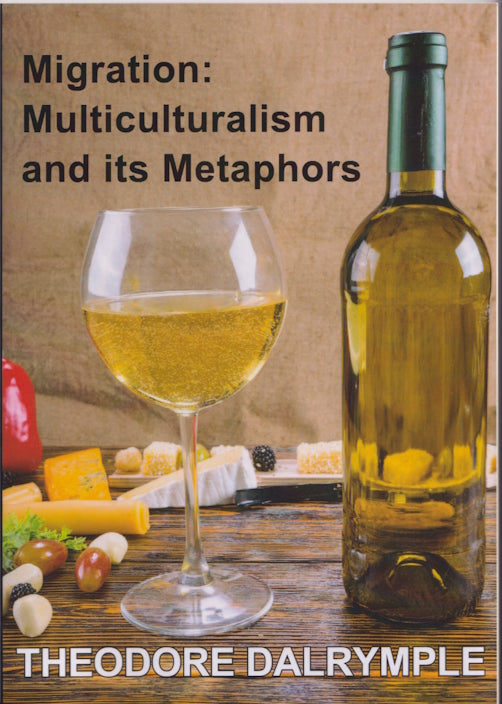 Migration: Multiculturalism and its Metaphors by Theodore Dalrymple