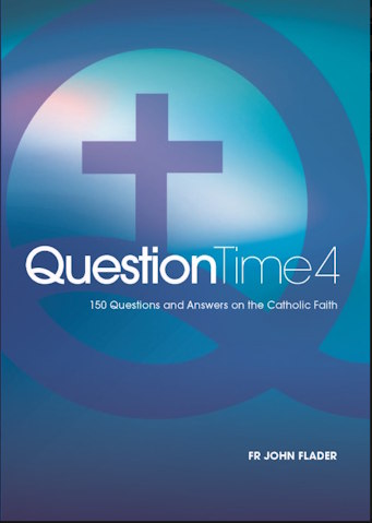 QuestionTime 4 : 150 Questions and Answers on the Catholic Faith by Fr John Flader