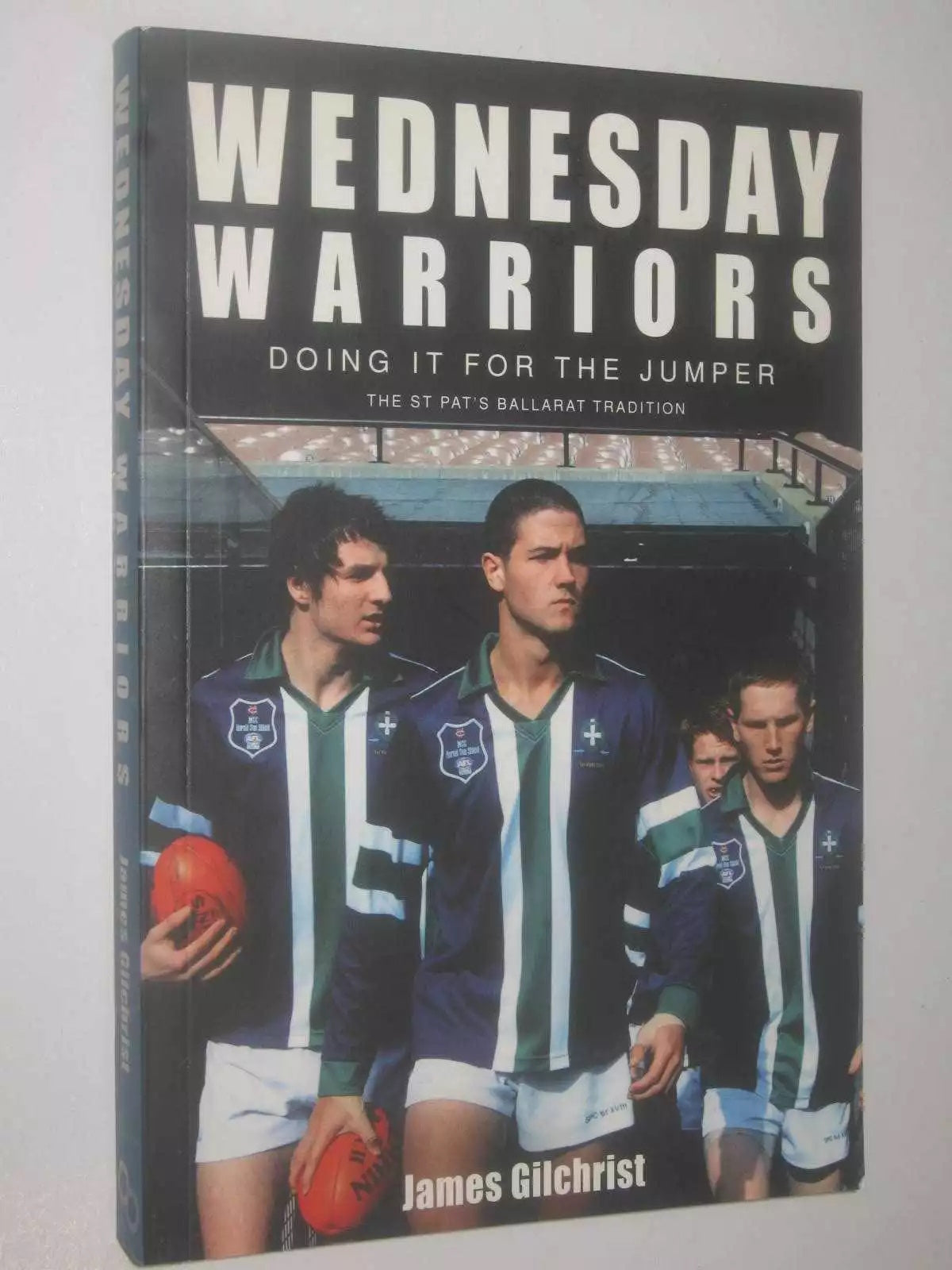 Wednesday Warriors : doing it for the jumper, the St Pat's Ballarat tradition by Gilchrist, James