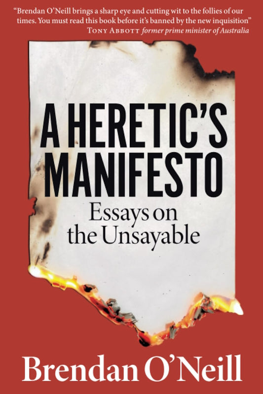 A Heretics Manifesto : Essays on the Unsayable by Brendan O'Neill