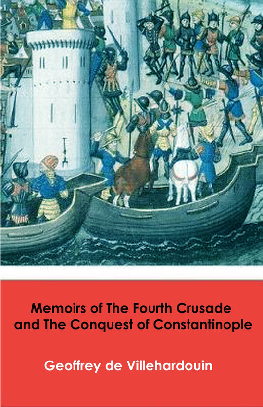 Memoirs of The Fourth Crusade and The Conquest of Constantinople by Geoffrey de Villehardouin