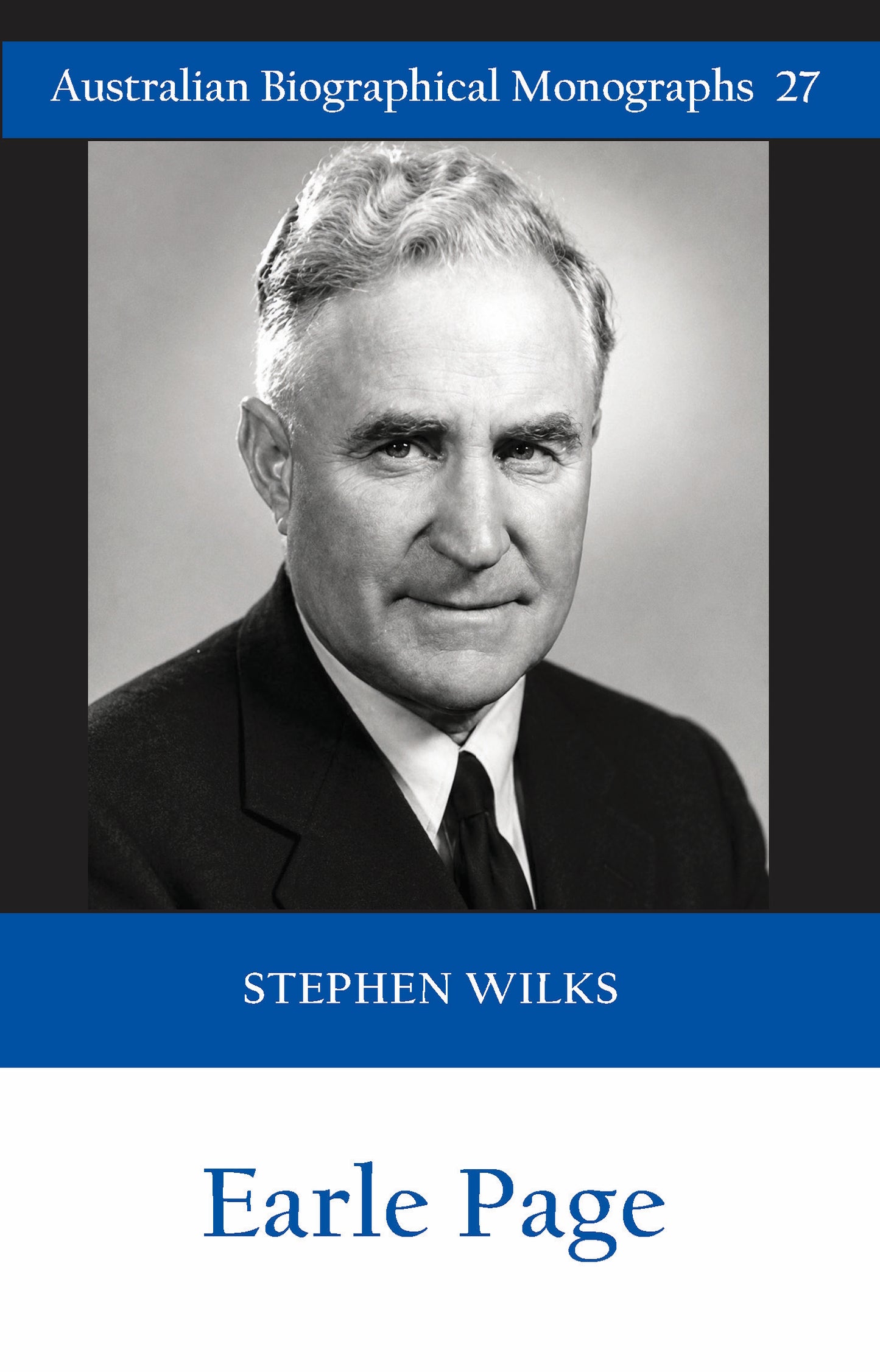 Earle Page by Stephen Wilks (Australian Biographical Monographs No.27)
