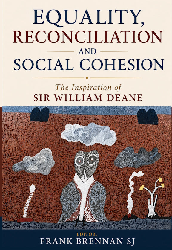 Equality, Reconciliation and Social Cohesion : The Inspiration of Sir William Deane edited by Frank Brennan SJ