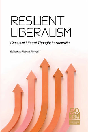 Resilient Liberalism: Classical Liberal Thought in Australia edited by Robert Forsyth
