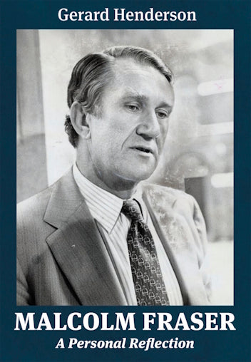 Malcolm Fraser : A Personal Reflection by Gerard Henderson