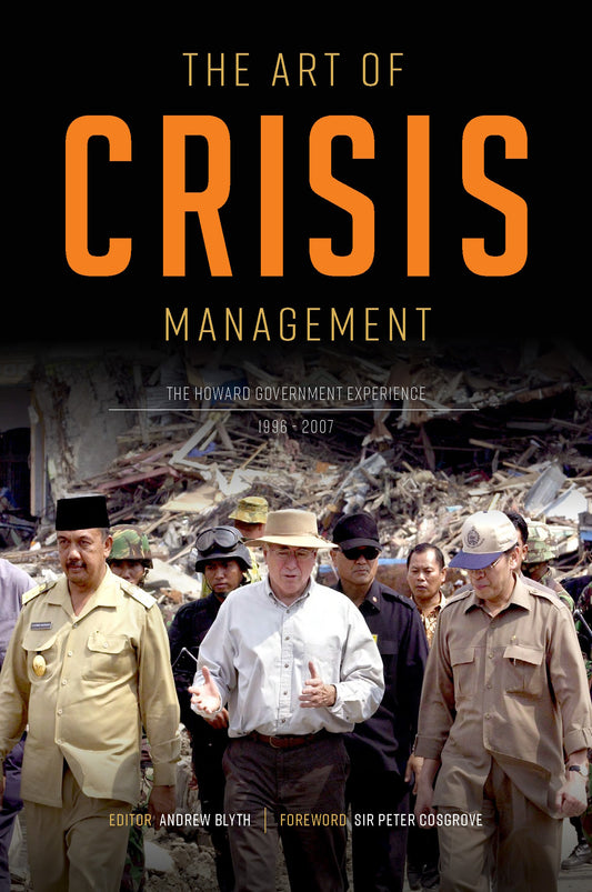 The Art of Crisis Management : The Howard Government Experience, 1996-2007 edited by Andrew Blyth