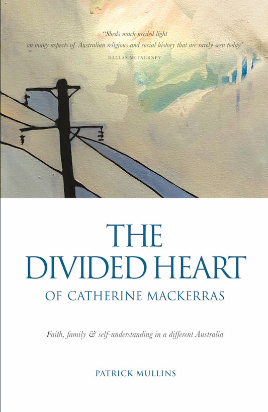 The Divided Heart of Catherine Mackerras : Faith, family; self-understanding in a different Australia by Patrick Mullins