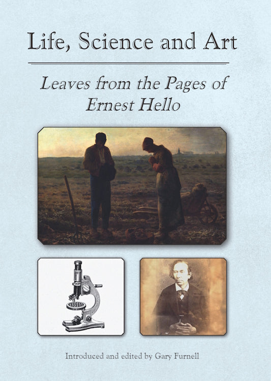 Life, Science and Art : Leaves from the Pages of Ernest Hello introduced and edited by Gary Furnell