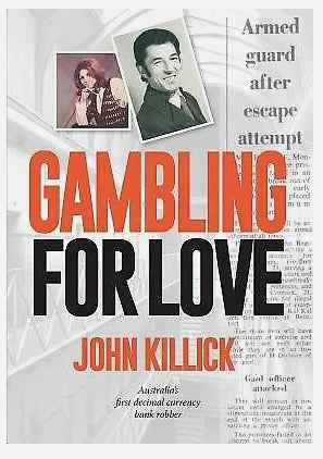 Gambling for Love : Australia’s First Decimal Currency Bank Robber by John Killick