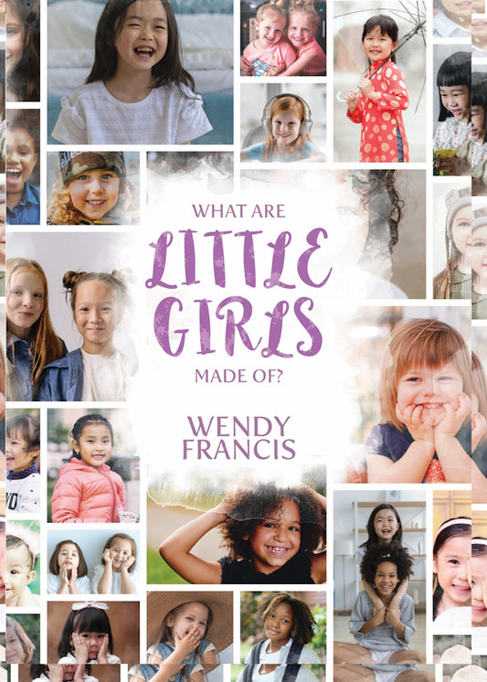 What are Little Girls Made of? by Wendy Francis