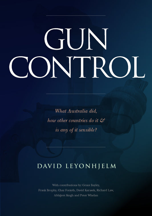 Gun Control : What Australia did, how other countries do it &amp; is any of it sensible? by David Leyonhjelm