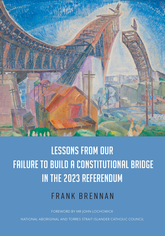 Lessons from Our Failure to Build a Constitutional Bridge in the 2023 Referendum by Frank Brennan