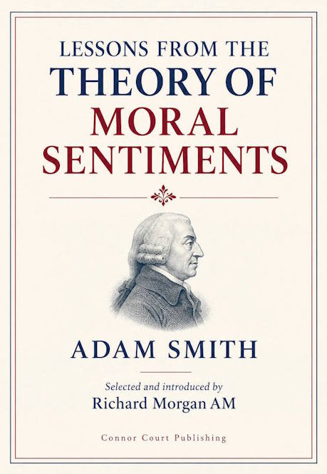Lessons From The Theory of Moral Sentiments : Adam Smith, selected and introduced by Richard Morgan AM