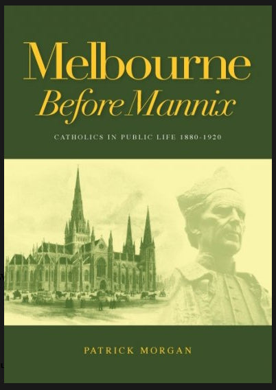 Melbourne before Mannix : Catholics in Public Life 1880-1920 by Patrick Morgan