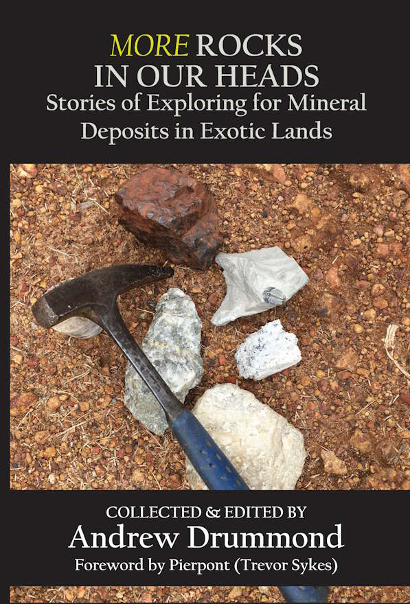More Rocks in Our Heads : Stories of Exploring for Mineral Deposits in Exotic Lands, collected & edited by Andrew Drummond