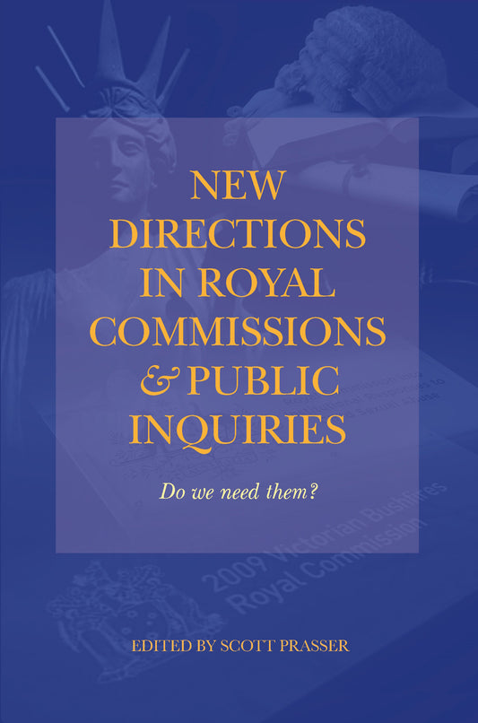 New Directions in Royal Commissions and Public Inquiries : Do we need them? edited by Scott Prasser