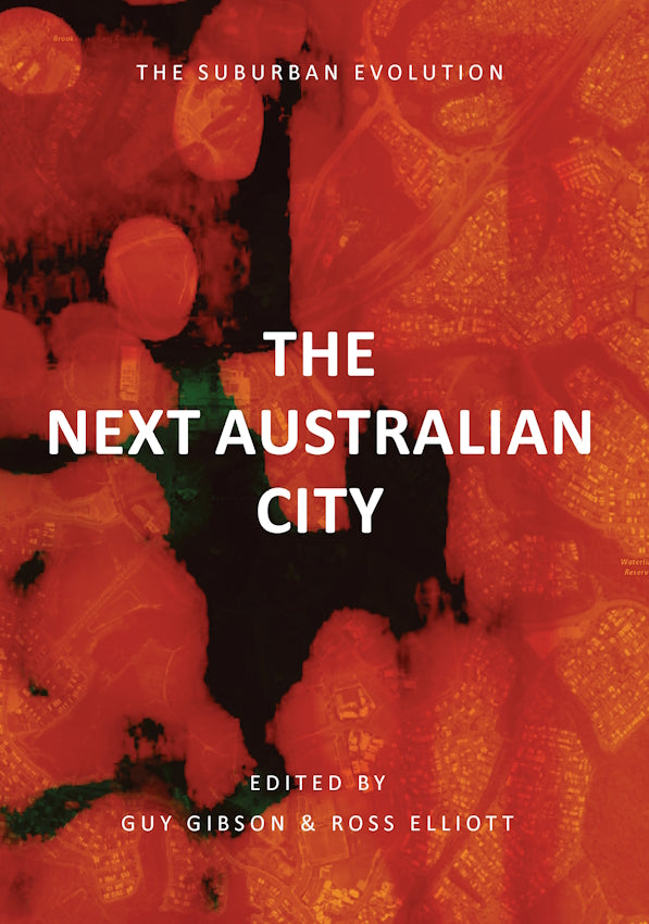 The Next Australian City : The Suburban Evolution, edited by Guy Gibson and Ross Elliott