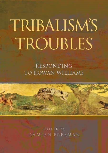 Tribalism’s Troubles : Responding to Rowan Williams edited by Damien Freeman