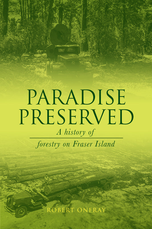 Paradise Preserved : A History of Forestry on Fraser Island by Robert Onfray