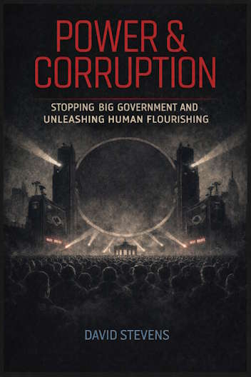 Power & Corruption: Stopping Big Government and Unleashing Human Flourishing by David Stevens