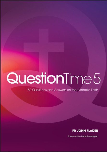 QuestionTime 5 : 150 Questions and Answers on the Catholic Faith by Fr John Flader