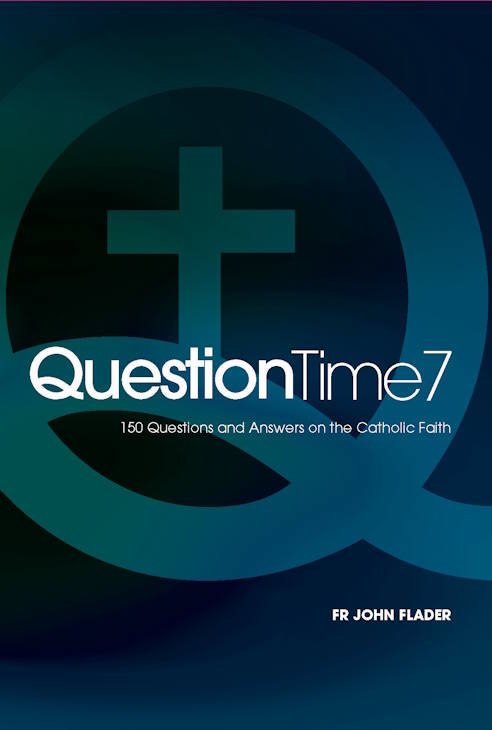 Question Time 7 : 150 Questions and Answers on the Catholic Faith by Fr John Flader