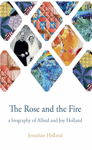 The Rose and the Fire : a biography of Alfred and Joy Holland by Jonathan Holland