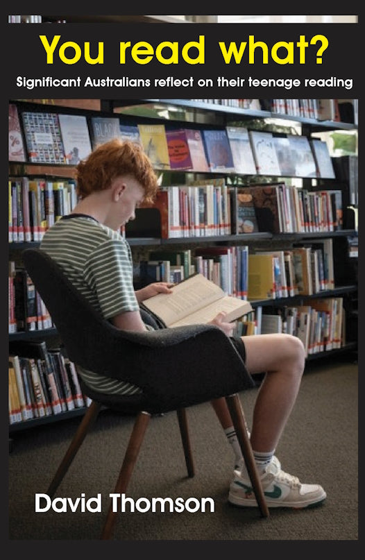 You read what? Significant Australians reflect on their teenage reading by David Thomson