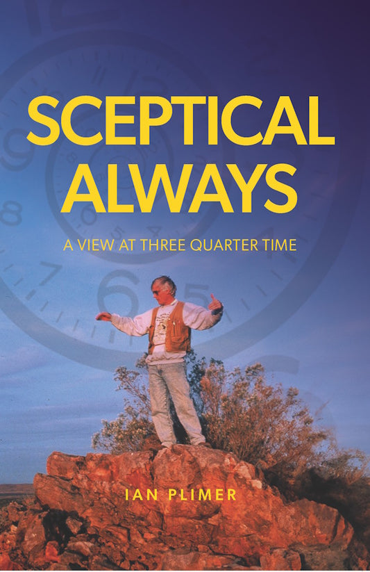 SCEPTICAL ALWAYS :  A VIEW AT THREE QUARTER TIME by  Ian Plimer