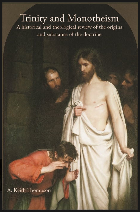 Trinity and Monotheism : A historical and theological review of the origins and substance of the doctrine by A. Keith Thompson