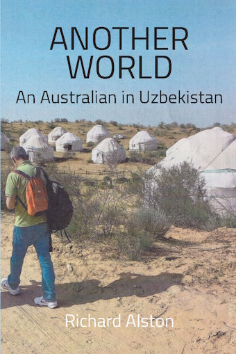 ANOTHER WORLD : An Australian in Uzbekistan by Richard Alston