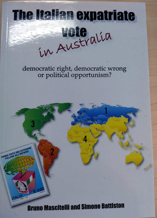 The Italian Expatriate Vote­ in Australia : Democratic Right, Democratic Wrong or Political Opportunism? by Bruno Mascitelli and Simone Battiston