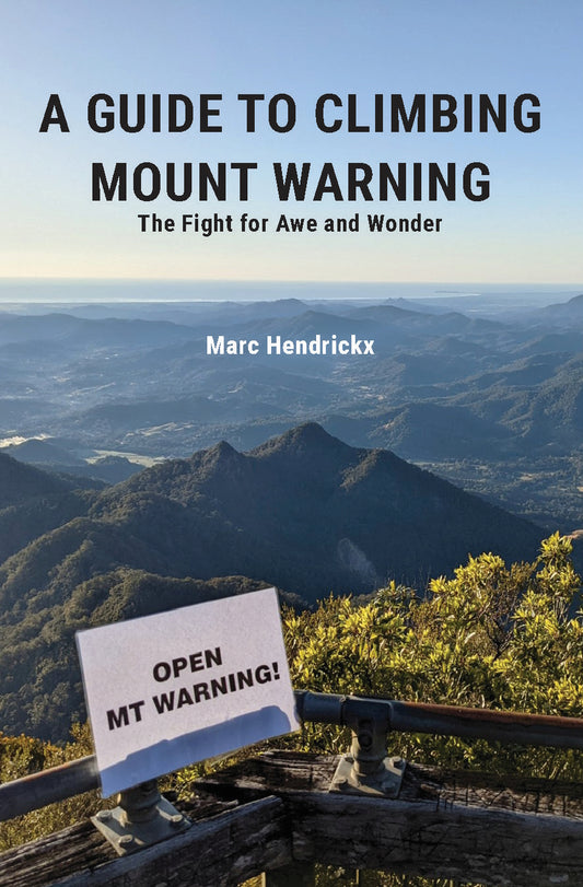 A Guide to Climbing Mount Warning : The Fight for Awe and Wonder by Marc Hendrickx