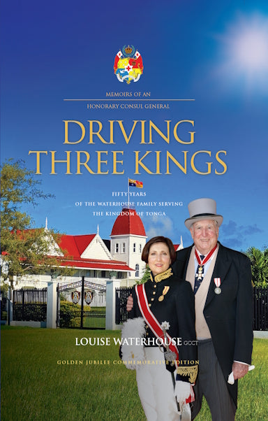 DRIVING THREE KINGS : Fifty Years of the Waterhouse Family Serving the Kingdom of Tonga by Louise Waterhouse