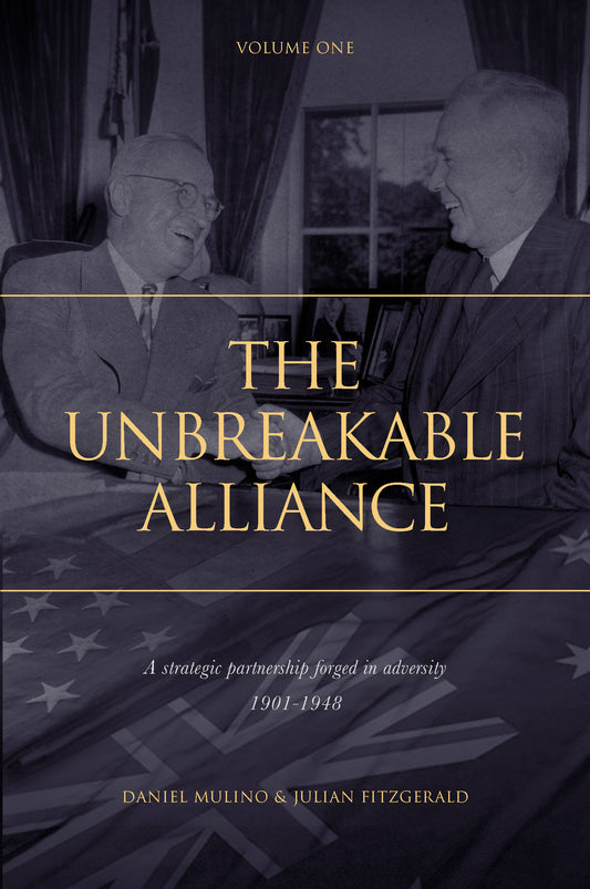 The Unbreakable Alliance : The United States of America Presidents and Australian Prime Ministers. Volume 1, Daniel Mulino and Julian Fitzgerald