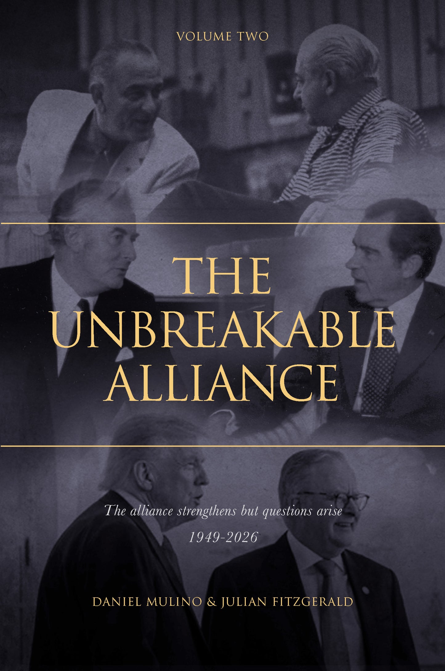 The Unbreakable Alliance : The United States of America Presidents and Australian Prime Ministers,  Volume 2: The alliance strengthens but questions arise, 1949-2026 by Daniel Mulino and Julian Fitzgerald