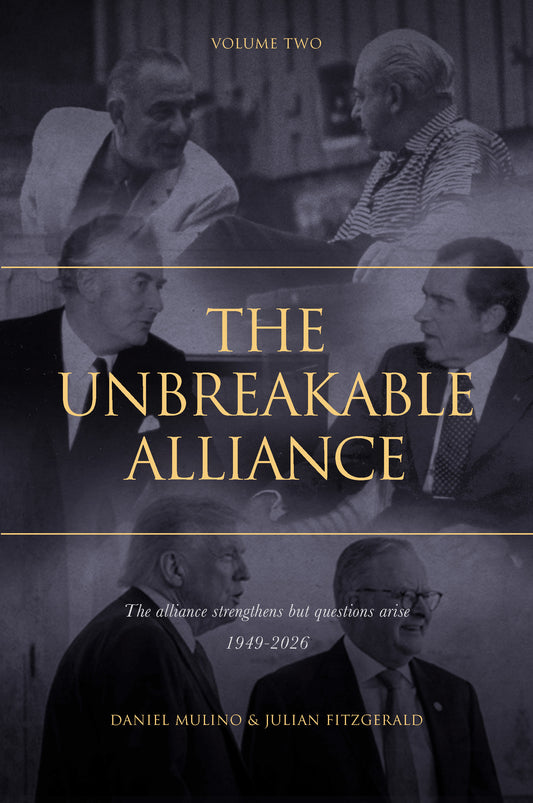 The Unbreakable Alliance : The United States of America Presidents and Australian Prime Ministers,  Volume 2: The alliance strengthens but questions arise, 1949-2026 by Daniel Mulino and Julian Fitzgerald